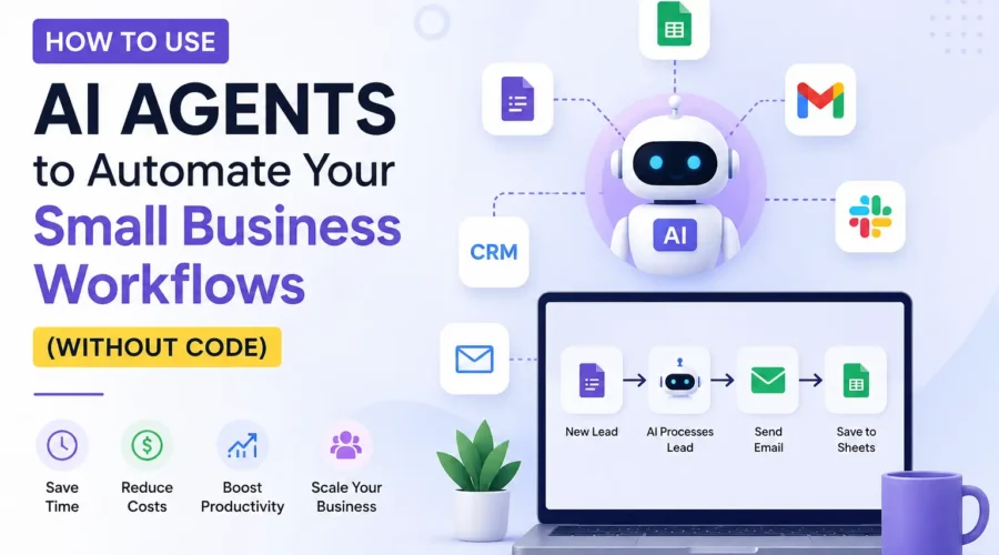 How to Use AI Agents to Automate Your Small Business Workflows (Without Code)